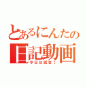 とあるにんたの日記動画（今日は試合！）