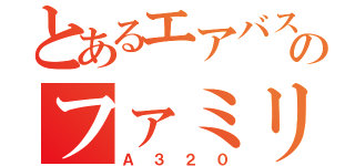 とあるエアバスのファミリー（Ａ３２０）