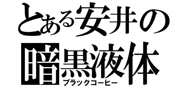 とある安井の暗黒液体（ブラックコーヒー）