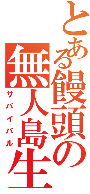 とある饅頭の無人島生活（サバイバル）