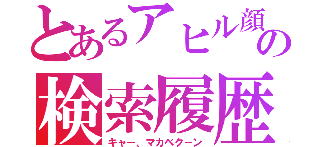 とあるアヒル顔の検索履歴（キャー、マカベクーン）