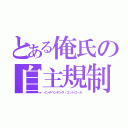 とある俺氏の自主規制（インデペンデンス・コントロール）