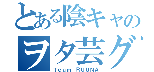 とある陰キャのヲタ芸グル（Ｔｅａｍ ＲＵＵＮＡ）