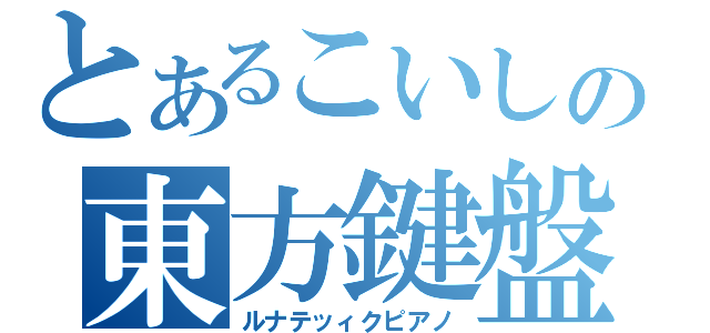 とあるこいしの東方鍵盤（ルナテッィクピアノ）