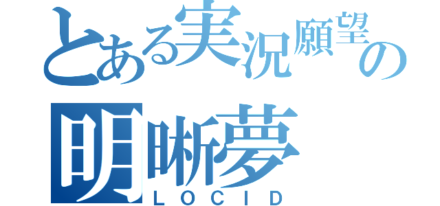 とある実況願望者の明晰夢（ＬＯＣＩＤ）