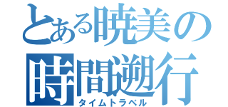 とある暁美の時間遡行（タイムトラベル）