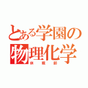 とある学園の物理化学部（休眠部）