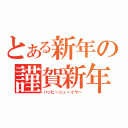 とある新年の謹賀新年（ハッピーニューイヤー）