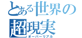 とある世界の超現実（オーバーリアル）