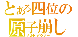 とある四位の原子崩し（メルトダウナー）