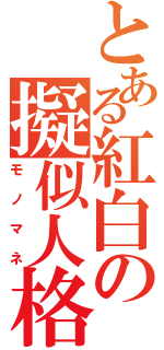 とある紅白の擬似人格（モノマネ）