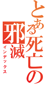 とある死亡の邪滅（インデックス）