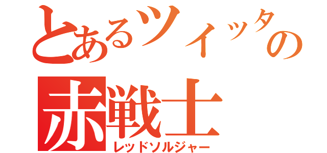 とあるツイッターの赤戦士（レッドソルジャー）