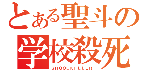 とある聖斗の学校殺死（ＳＨＯＯＬＫＩＬＬＥＲ　）