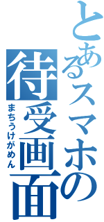 とあるスマホの待受画面（まちうけがめん）