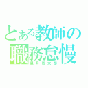 とある教師の職務怠慢（星月琥太郎）