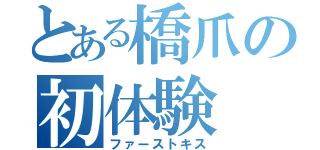 とある橋爪の初体験（ファーストキス）