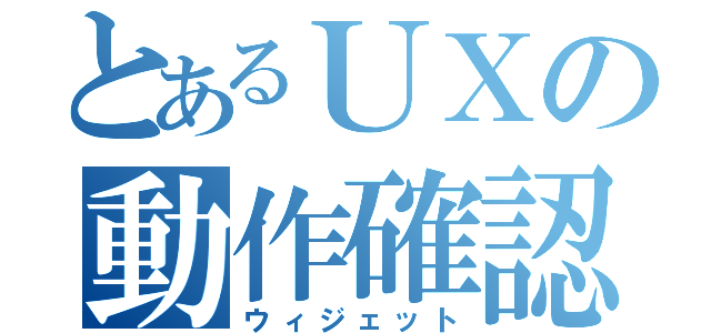 とあるＵＸの動作確認（ウィジェット）