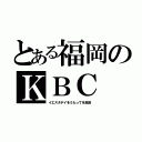 とある福岡のＫＢＣ（イエスタデイをうたってを放送）