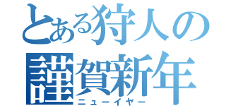 とある狩人の謹賀新年（ニューイヤー）