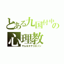 とある九国付中の心理教（ヤム＆タテコ＆ゾン）