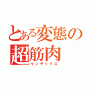 とある変態の超筋肉（インデックス）