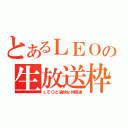 とあるＬＥＯの生放送枠（ＬＥＯと愉快な仲間達）