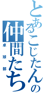 とあるこじたんの仲間たち（卓球部）