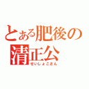 とある肥後の清正公（せいしょこさん）