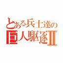 とある兵士達の巨人駆逐Ⅱ（）