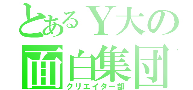 とあるＹ大の面白集団（クリエイター部）