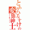 とあるひなすけの変態紳士（クマ吉ライフ）