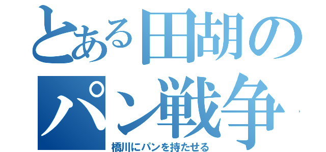 とある田胡のパン戦争（橋川にパンを持たせる）