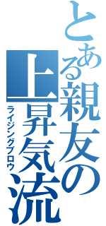 とある親友の上昇気流（ライジングブロウ）