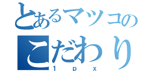 とあるマツコのこだわり（１ｐｘ）