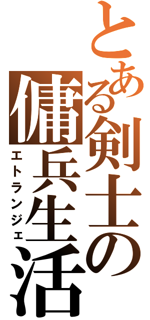 とある剣士の傭兵生活（エトランジェ）