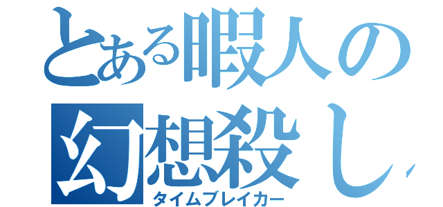 とある暇人の幻想殺し（タイムブレイカー）