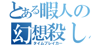 とある暇人の幻想殺し（タイムブレイカー）