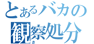 とあるバカの観察処分者（さ）