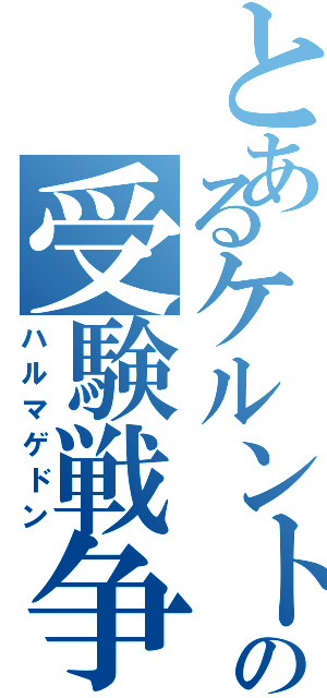 とあるケルントンの受験戦争（ハルマゲドン）