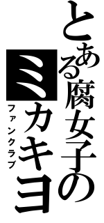 とある腐女子のミカキヨ（ファンクラブ）