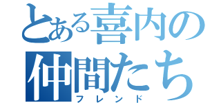 とある喜内の仲間たち（フレンド）