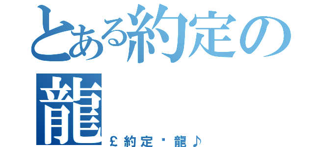 とある約定の龍（￡約定♐龍♪）