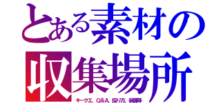 とある素材の収集場所（キークエ、Ｑ＆Ａ、採り方、装備等）