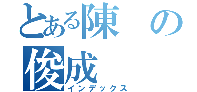 とある陳の俊成（インデックス）