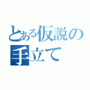 とある仮説の手立て（）