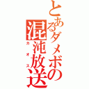 とあるダメボの混沌放送（カオス）