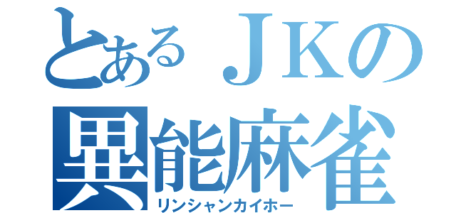 とあるＪＫの異能麻雀（リンシャンカイホー）