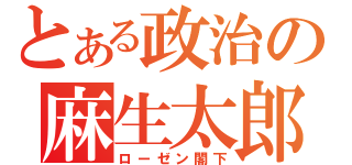 とある政治の麻生太郎（ローゼン閣下）