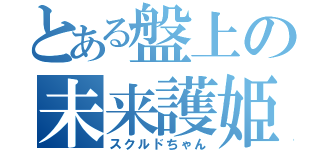 とある盤上の未来護姫（スクルドちゃん）